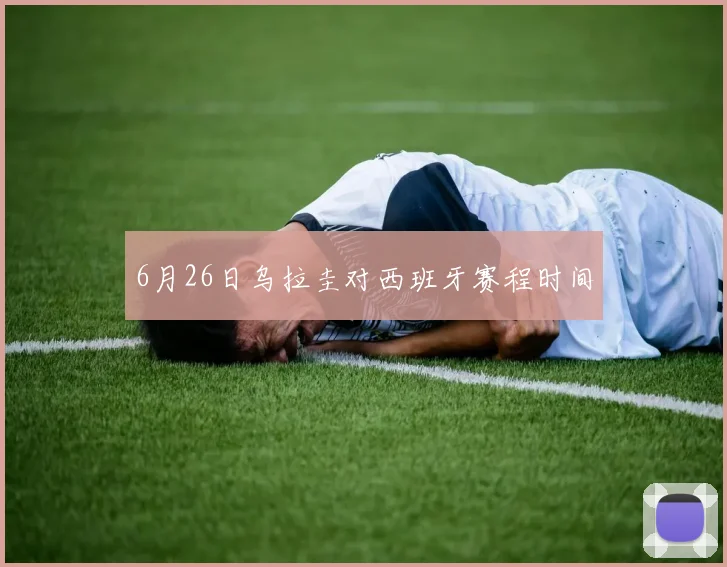 6月26日乌拉圭对西班牙赛程时间
