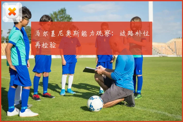 马尔基尼奥斯能力观察:边路补位再检验